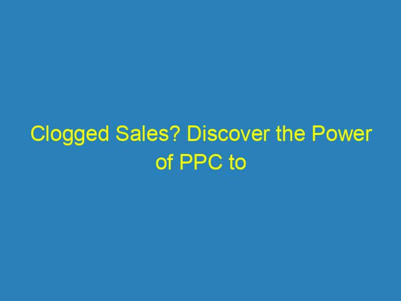 Clogged Sales? Discover the Power of PPC to Unblock Growth for Bradenton Plumbing Services!