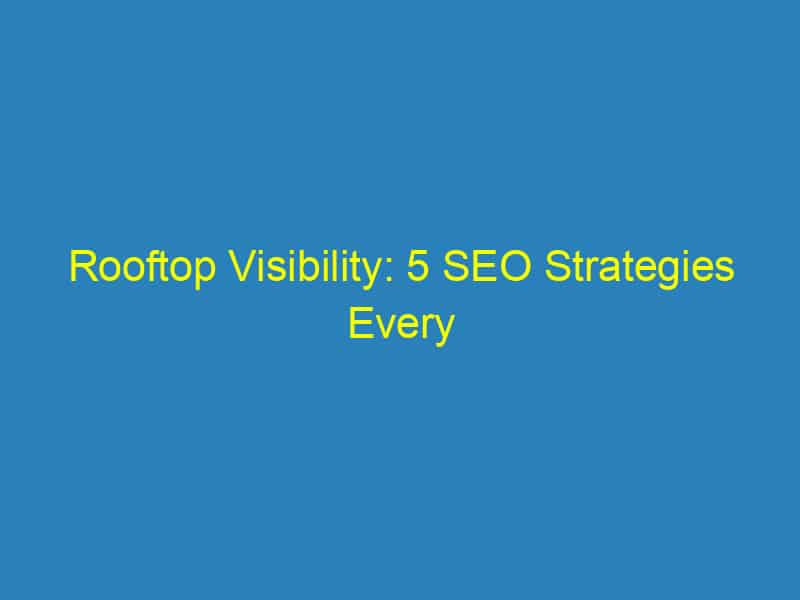 Rooftop Visibility: 5 SEO Strategies Every Sarasota Roofer Should Implement Today