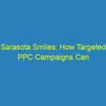 Sarasota Smiles: How Targeted PPC Campaigns Can Fill Your Orthodontic Chair!