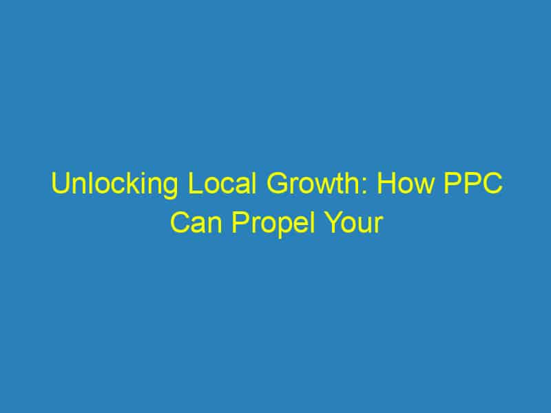 Unlocking Local Growth: How PPC Can Propel Your Sarasota Business to New Heights