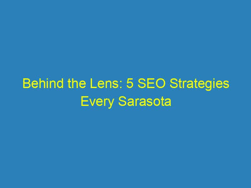 Behind the Lens: 5 SEO Strategies Every Sarasota Videographer Should Embrace