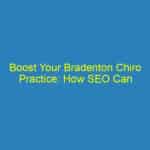 Boost Your Bradenton Chiro Practice: How SEO Can Attract New Patients Right From Your Neighborhood!