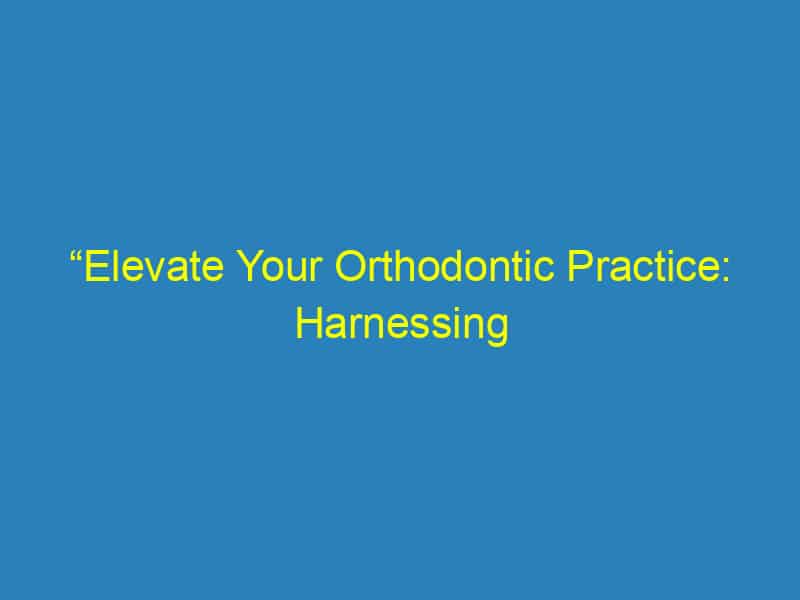 “Elevate Your Orthodontic Practice: Harnessing PPC to Attract More Patients in Bradenton”