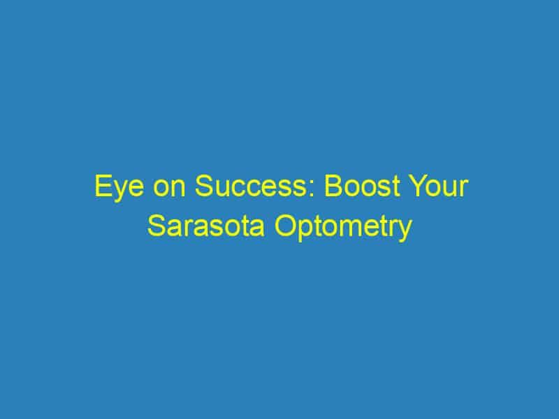 Eye on Success: Boost Your Sarasota Optometry Practice with Targeted PPC Campaigns