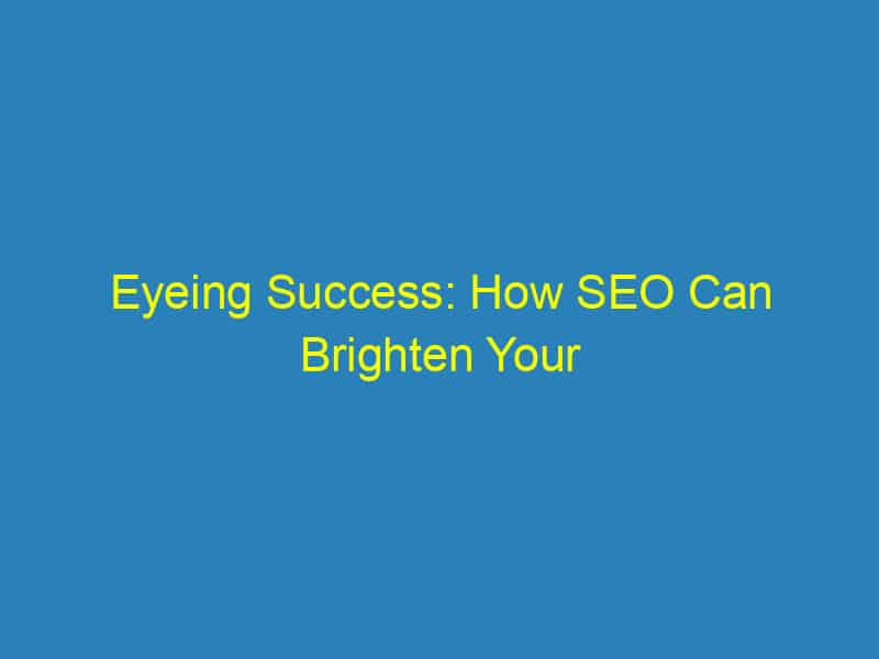 Eyeing Success: How SEO Can Brighten Your Bradenton Optometry Practice