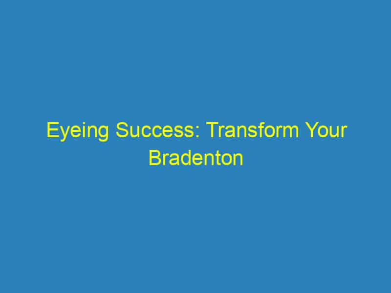 Eyeing Success: Transform Your Bradenton Optometry Business with Smart SEO Techniques