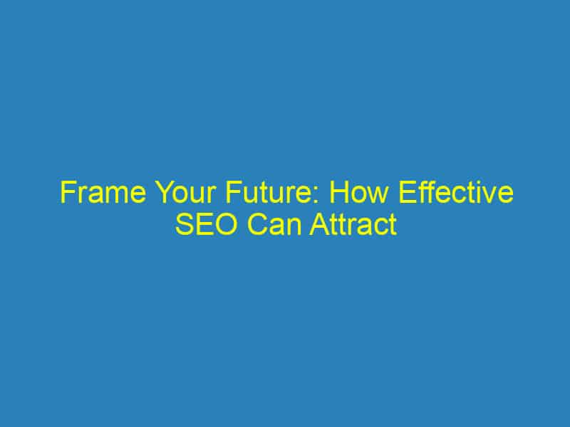 Frame Your Future: How Effective SEO Can Attract More Patients to Your Sarasota Practice