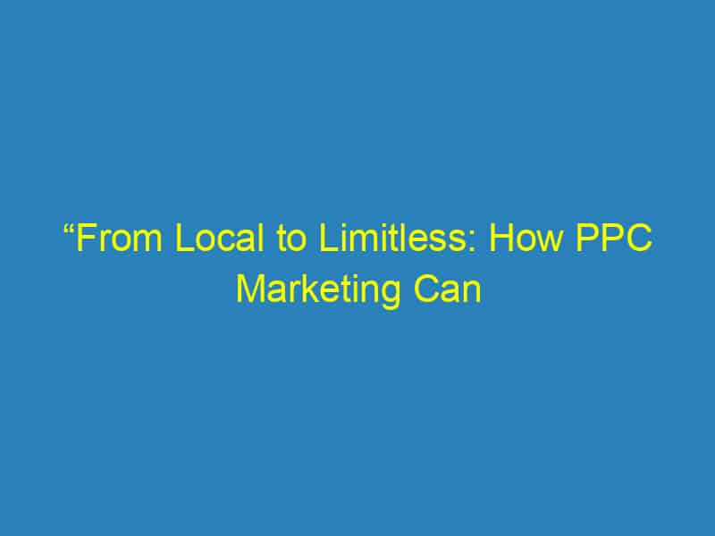 “From Local to Limitless: How PPC Marketing Can Transform Your Bradenton Small Business”