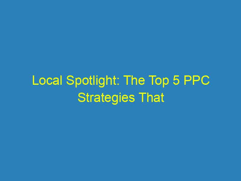 Local Spotlight: The Top 5 PPC Strategies That Bradenton Small Businesses Can’t Afford to Miss!
