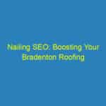 Nailing SEO: Boosting Your Bradenton Roofing Business with Smart Online Strategies
