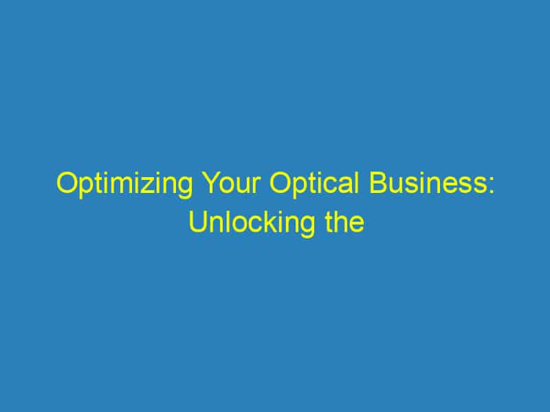 Optimizing Your Optical Business: Unlocking the Benefits of Local SEO for Sarasota Optometrists