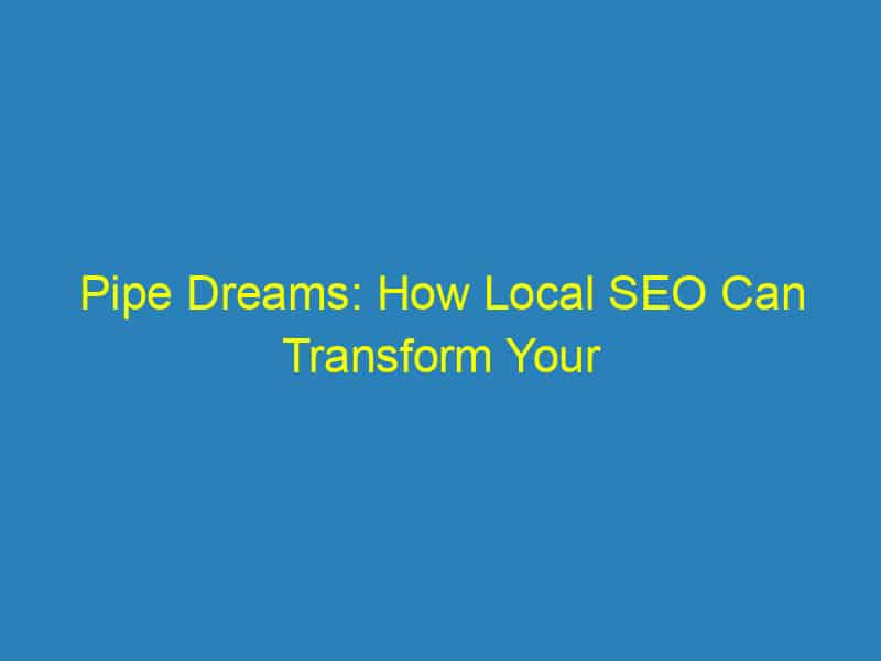 Pipe Dreams: How Local SEO Can Transform Your Sarasota Plumbing Business