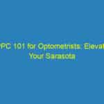 PPC 101 for Optometrists: Elevate Your Sarasota Practice One Click at a Time