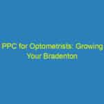 PPC for Optometrists: Growing Your Bradenton Practice One Click at a Time