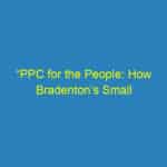 “PPC for the People: How Bradenton’s Small Businesses Can Conquer the Digital Landscape with Smart Strategies”
