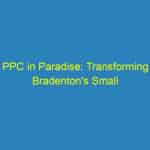 PPC in Paradise: Transforming Bradenton's Small Businesses into Online Legends!