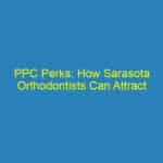 PPC Perks: How Sarasota Orthodontists Can Attract More Patients with Smart Online Ads