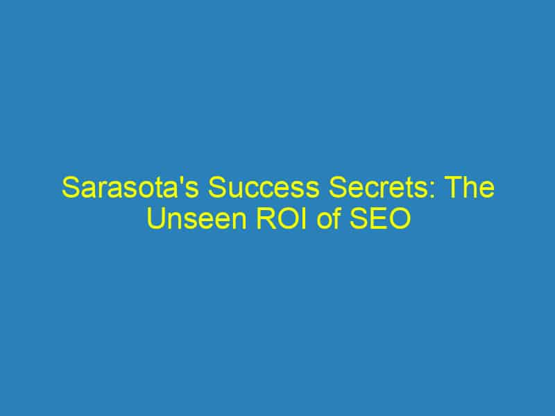 Sarasota's Success Secrets: The Unseen ROI of SEO for Plumbers