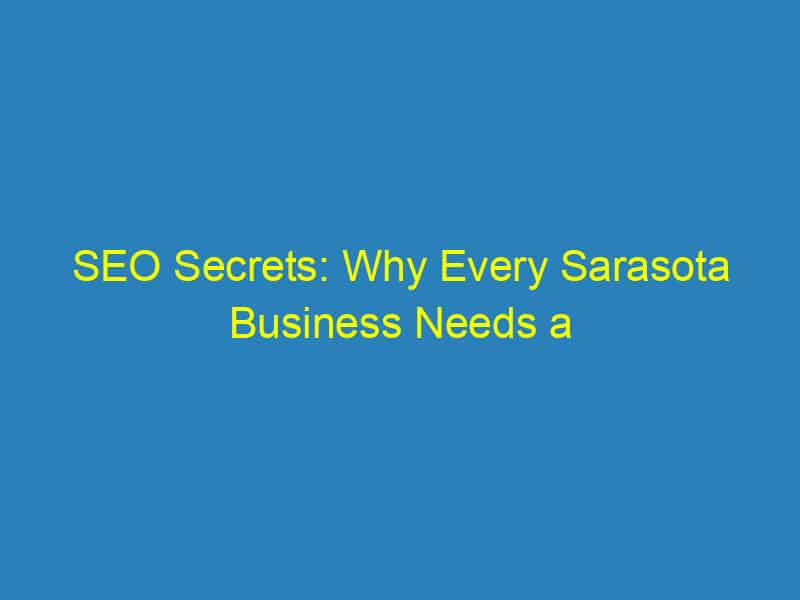 SEO Secrets: Why Every Sarasota Business Needs a Marketing Agency on Their Side
