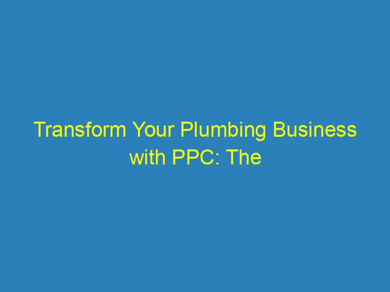 Transform Your Plumbing Business with PPC: The Secret Sauce to Outshine Sarasota Competitors!