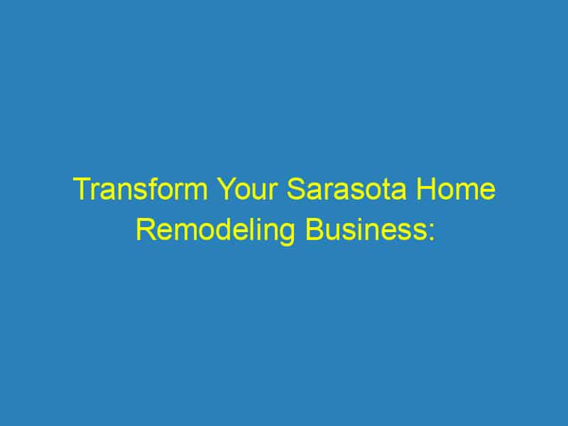 Transform Your Sarasota Home Remodeling Business: The SEO Secrets to Attracting Local Customers