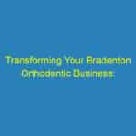Transforming Your Bradenton Orthodontic Business: The Power of SEO for Attracting New Patients