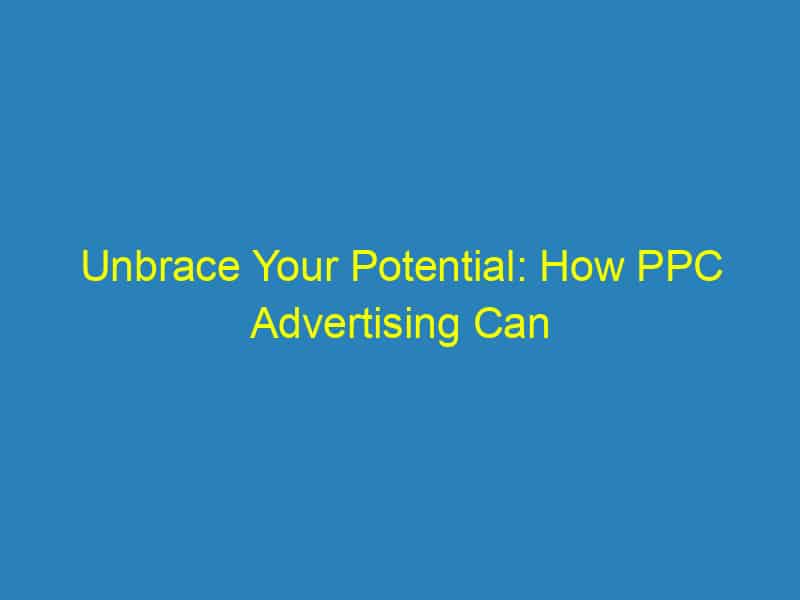 Unbrace Your Potential: How PPC Advertising Can Transform Your Sarasota Orthodontic Practice