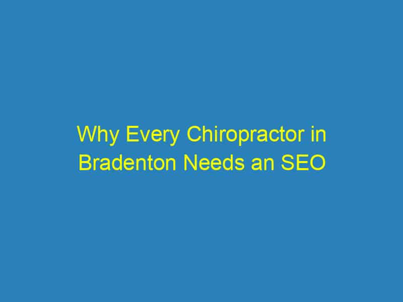 Why Every Chiropractor in Bradenton Needs an SEO Strategy: Boost Your Visibility and Patient Base!