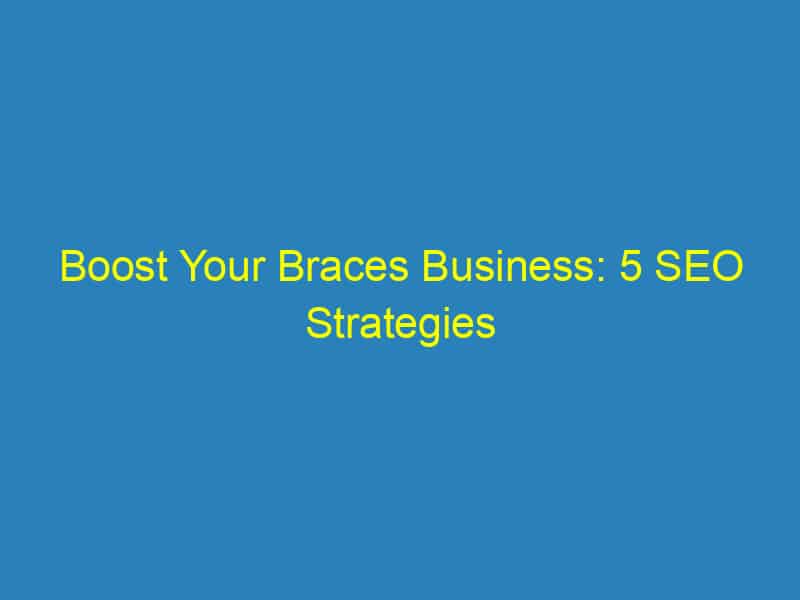 Boost Your Braces Business: 5 SEO Strategies Every Bradenton Orthodontist Should Know