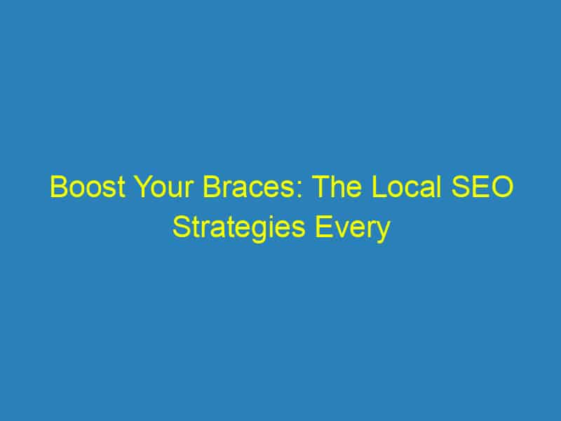 Boost Your Braces: The Local SEO Strategies Every Bradenton Orthodontist Should Know
