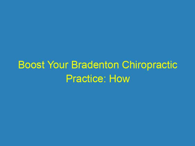 Boost Your Bradenton Chiropractic Practice: How SEO Can Drive Local Patients to Your Door