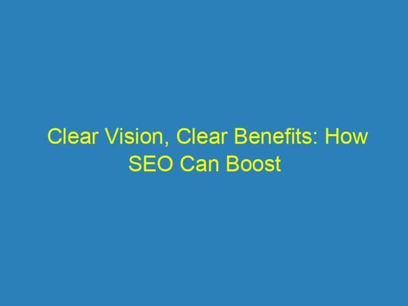 Clear Vision, Clear Benefits: How SEO Can Boost Your Sarasota Optometry Clinic