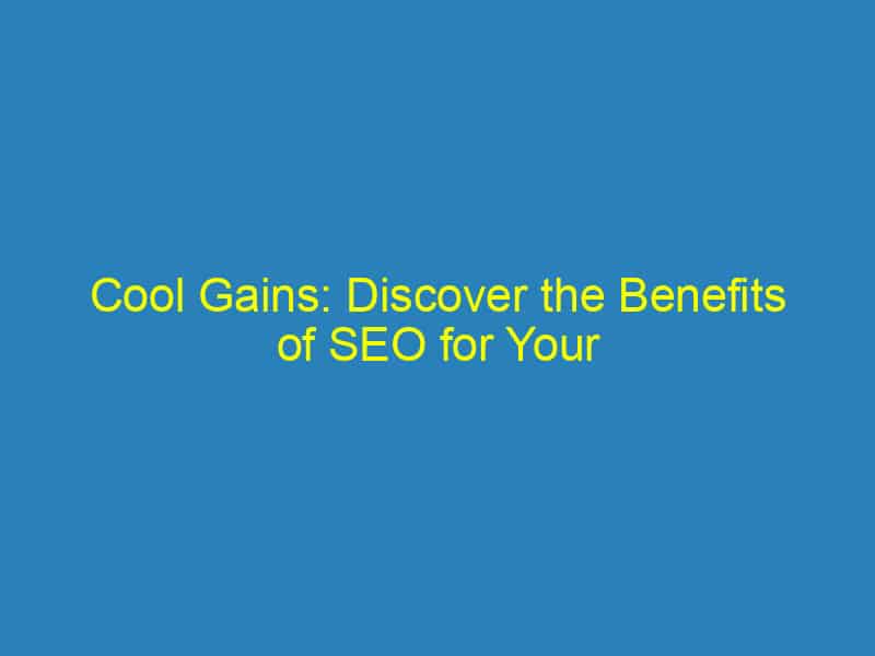 Cool Gains: Discover the Benefits of SEO for Your HVAC Company in Sarasota