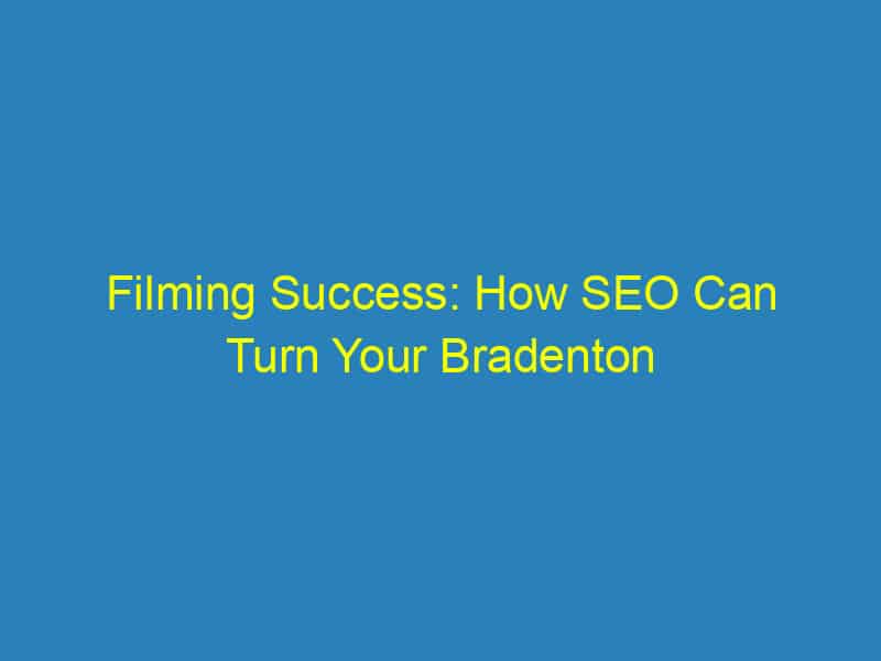 Filming Success: How SEO Can Turn Your Bradenton Videography Dreams into Reality