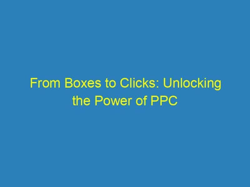 From Boxes to Clicks: Unlocking the Power of PPC for Your Sarasota Packing Business