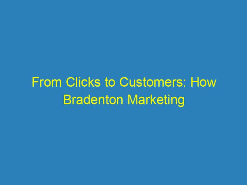 From Clicks to Customers: How Bradenton Marketing Agencies Use PPC to Transform Local Businesses!