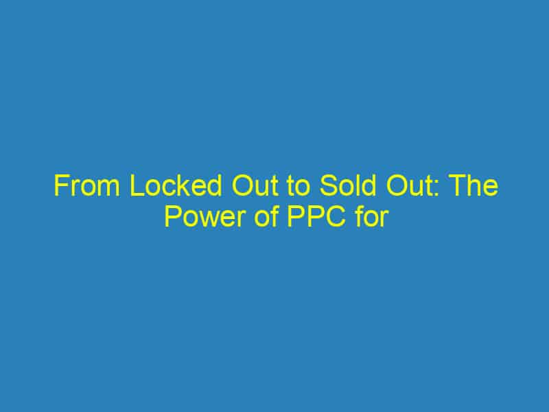 From Locked Out to Sold Out: The Power of PPC for Local Locksmiths in Sarasota