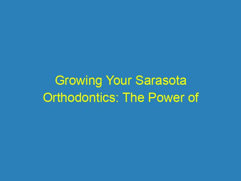 Growing Your Sarasota Orthodontics: The Power of Local SEO for Small Businesses