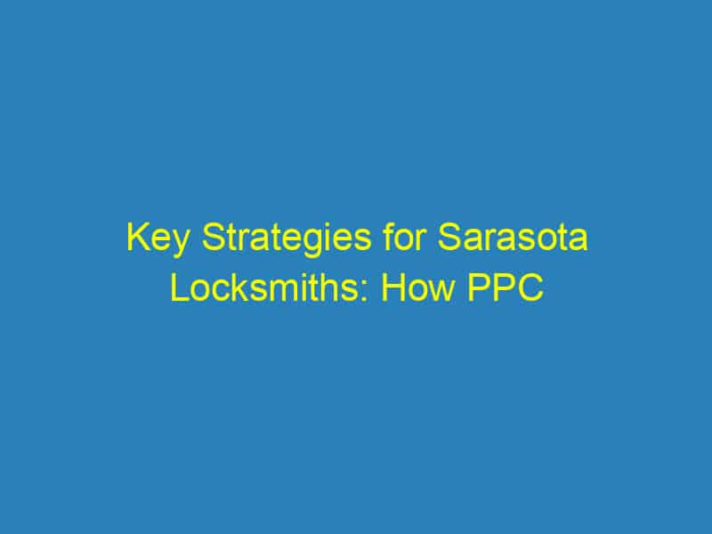 Key Strategies for Sarasota Locksmiths: How PPC Can Open New Doors to Revenue