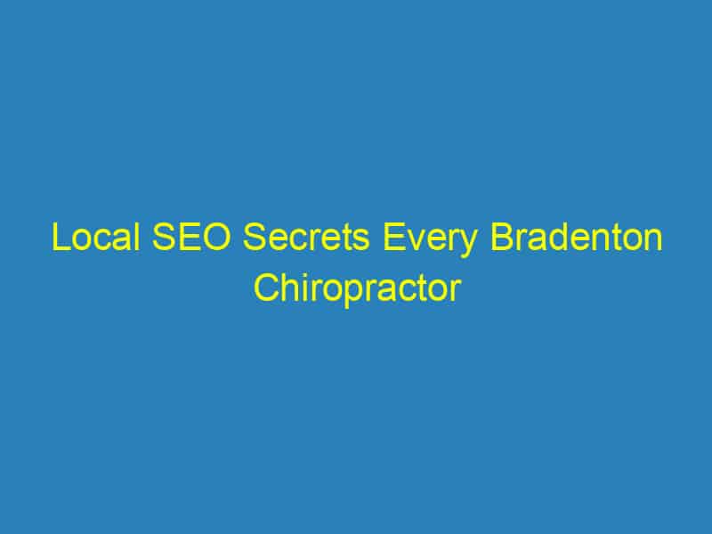 Local SEO Secrets Every Bradenton Chiropractor Should Know to Stand Out in a Crowded Market