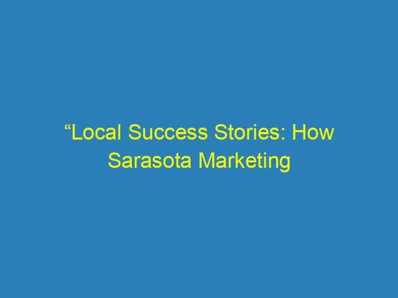 “Local Success Stories: How Sarasota Marketing Agencies Elevate Small Business Revenue through PPC”