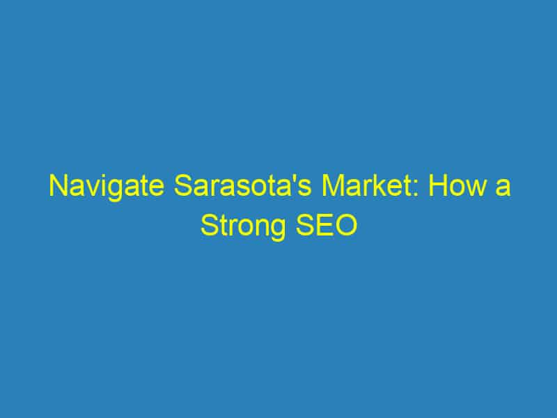 Navigate Sarasota's Market: How a Strong SEO Strategy Can Transform Your Business Journey!