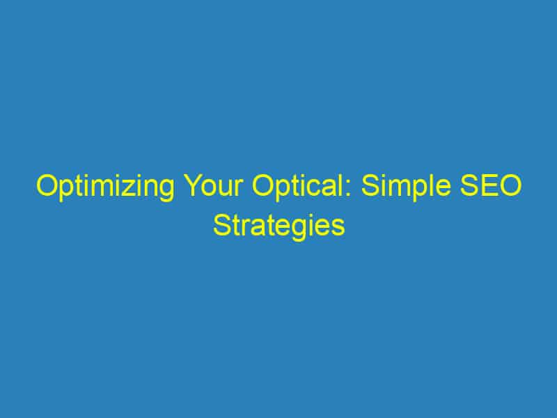 Optimizing Your Optical: Simple SEO Strategies for Sarasota’s Small Business Optometrists