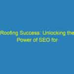 Roofing Success: Unlocking the Power of SEO for Your Sarasota Small Business