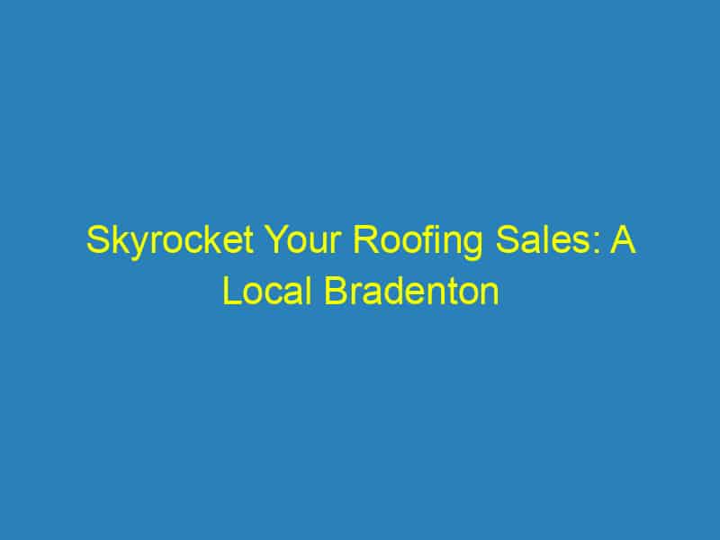 Skyrocket Your Roofing Sales: A Local Bradenton Guide to Effective PPC Campaigns