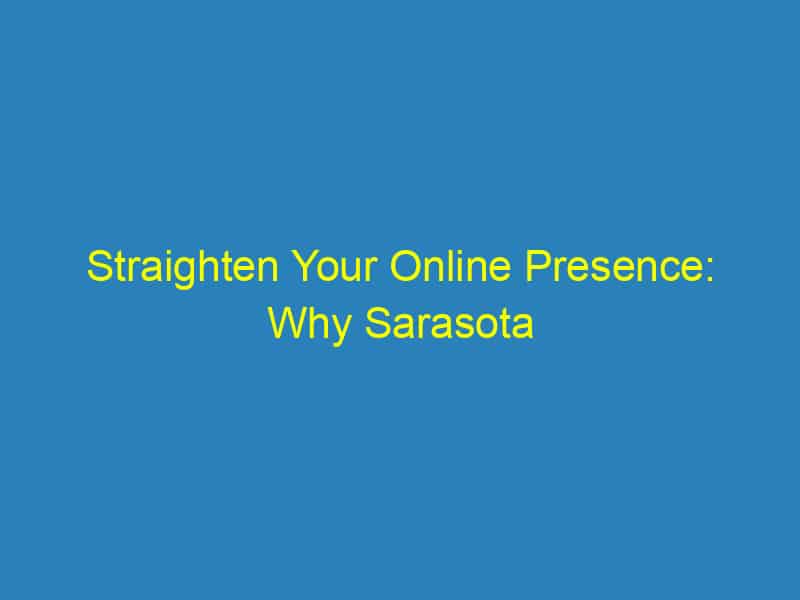 Straighten Your Online Presence: Why Sarasota Orthodontists Can't Afford to Ignore SEO