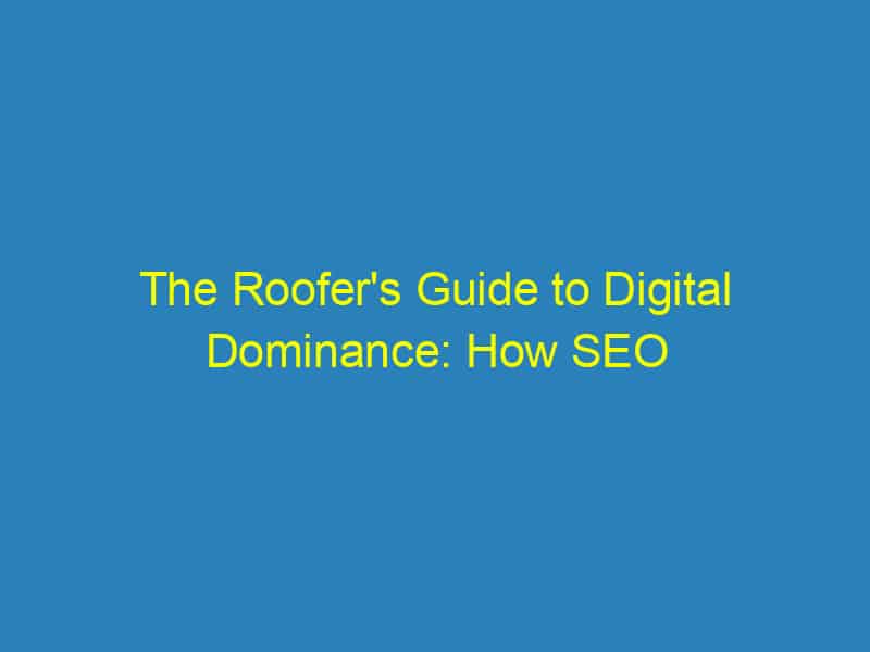 The Roofer's Guide to Digital Dominance: How SEO Can Elevate Your Bradenton Business Above the Rest!