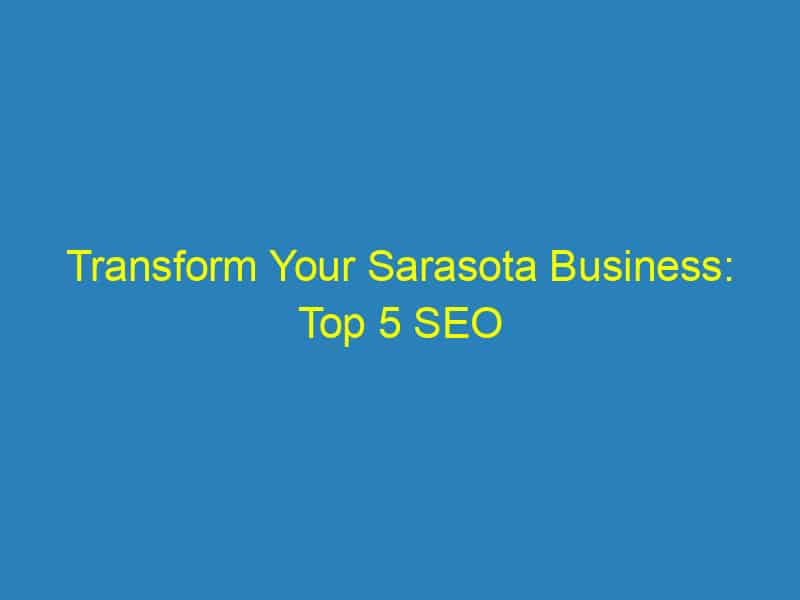 Transform Your Sarasota Business: Top 5 SEO Strategies from Local Marketing Experts