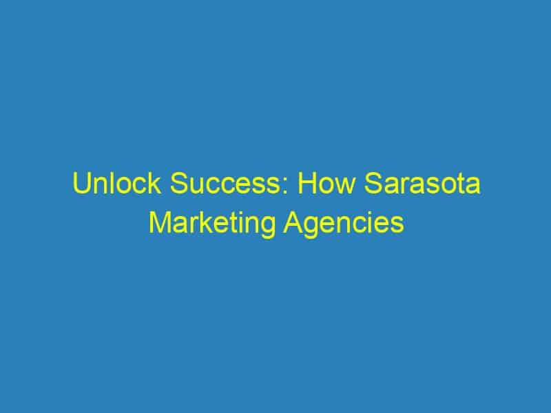 Unlock Success: How Sarasota Marketing Agencies Can Skyrocket Your Small Business with SEO