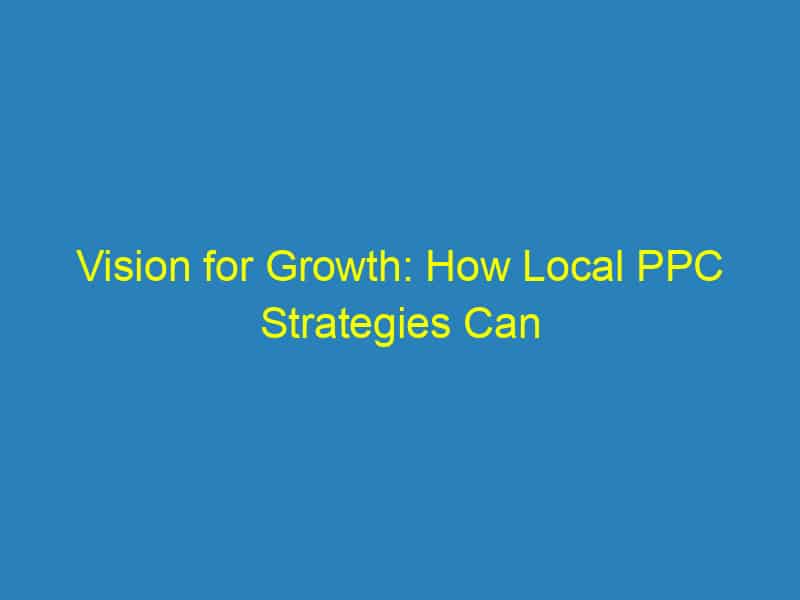 Vision for Growth: How Local PPC Strategies Can Attract More Patients to Your Sarasota Optometry Practice